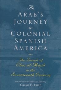 Book Cover for An Arab's Journey to Colonial Spanish America by Ilyas Mawsili, Caesar E Farah