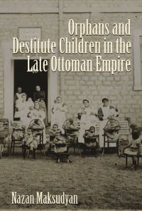 Book Cover for Orphans and Destitute Children in the Late Ottoman Empire by Nazan Maksudyan