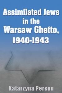 Book Cover for Assimilated Jews in the Warsaw Ghetto, 1940-1943 by Katarzyna Person