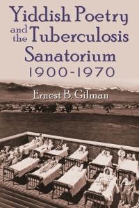 Book Cover for Yiddish Poetry and the Tuberculosis Sanatorium by Ernest B Gilman