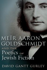 Book Cover for Meïr Aaron Goldschmidt and the Poetics of Jewish Fiction by David Gantt Gurley