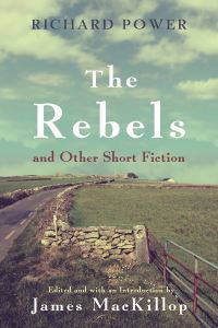 Book Cover for The Rebels and Other Short Fiction by Richard Power