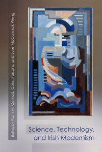 Book Cover for Science, Technology, and Irish Modernism by Kathryn A Conrad, Cóilín Parsons, Julie McCormick Weng