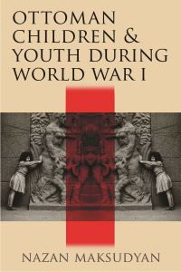 Book Cover for Ottoman Children and Youth During World War I by Nazan Maksudyan