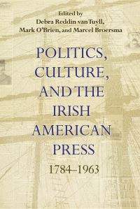 Book Cover for Politics, Culture, and the Irish American Press, 1784-1963 by Debra Reddin Van Tuyll, Mark OBrien, Marcel Jeroen Broersma