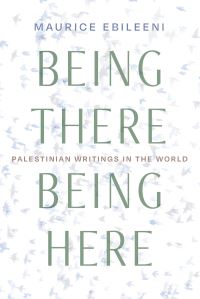 Book Cover for Being There, Being Here by Maurice Ebileeni