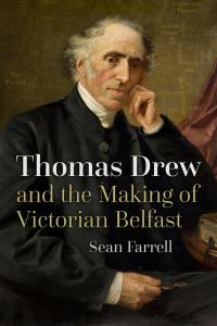 Book Cover for Thomas Drew and the Making of Victorian Belfast by Sean Farrell