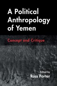 Book Cover for A Political Anthropology of Yemen by Ross Porter