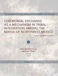 Book Cover for Ceremonial Exchange As a Mechanism in Tribal Integration Among the Mayos of Northwest Mexico by Lynne S Crumrine