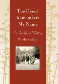Book Cover for The Desert Remembers My Name by Kathleen Alcalá