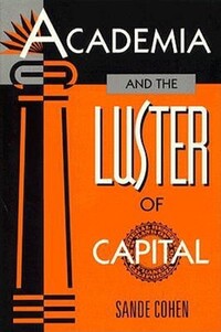 Book Cover for Academia and the Luster of Capital by Sande Cohen