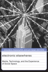 Book Cover for Electronic Elsewheres by Chris Berry, Soyong Kim, Lynn Spigel