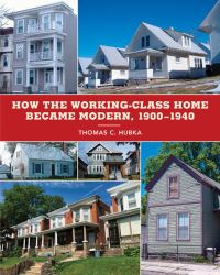 Book Cover for How the Working-Class Home Became Modern, 1900-1940 by Thomas C Hubka