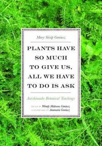 Book Cover for Plants Have So Much to Give Us, All We Have to Do Is Ask by Mary Siisip Geniusz