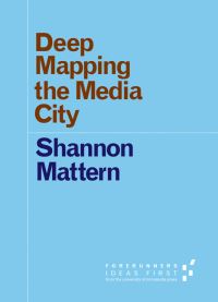 Book Cover for Deep Mapping the Media City by Shannon Christine Mattern