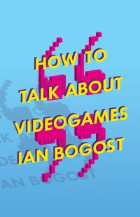 Book Cover for How to Talk About Videogames by Ian Bogost