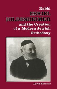 Book Cover for Rabbi Esriel Hildesheimer and the Creation of a Modern Jewish Orthodoxy by David Ellenson