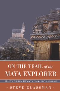 Book Cover for On the Trail of the Maya Explorer by Steve Glassman