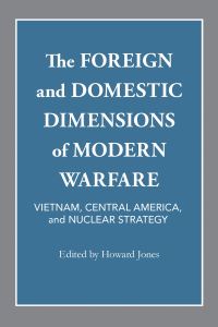 Book Cover for The Foreign and Domestic Dimensions of Modern Warfare by Howard Jones
