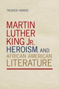 Book Cover for Martin Luther King Jr., Heroism, and African American Literature by Trudier Harris