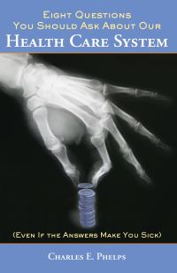Book Cover for Eight Questions You Should Ask About Our Health Care System (Even If the Answers Make You Sick) by Charles E Phelps