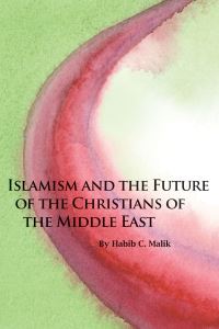 Book Cover for Islamism and the Future of the Christians of the Middle East by Habib C Malik, Herbert and Jane Dwight Working Group on Islamism and the International Order