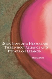 Book Cover for Syria, Iran, and Hezbollah by Marius Deeb, Herbert and Jane Dwight Working Group on Islamism and the International Order