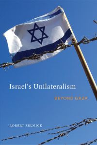 Book Cover for Israel's Unilateralism by Bob Zelnick