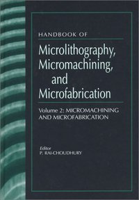 Book Cover for Handbook of Microlithography, Micromachining, and Microfabrication. Vol. 2 Micromachining and Microfabrication by P RaiChoudhury, Society of Photooptical Instrumentation Engineers