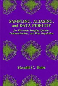 Book Cover for Sampling, Aliasing, and Data Fidelity for Electronic Imaging Systems, Communications, and Data Acquisition by Gerald C Holst, Society of Photooptical Instrumentation Engineers