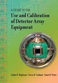 Book Cover for A Guide to the Use and Calibration of Detector Array Equipment by Gordon R Hopkinson, Teresa M Goodman, Stuart R Prince, Sira Limited, National Physical Laboratory Great Britain