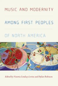 Book Cover for Music and Modernity Among First Peoples of North America by Victoria Lindsay Levine, Dylan Robinson