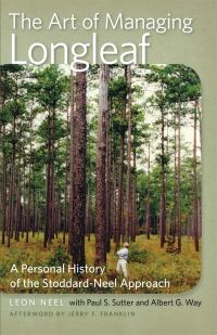 Book Cover for The Art of Managing Longleaf by Professor Albert G Way, Leon Neel, Paul S Sutter