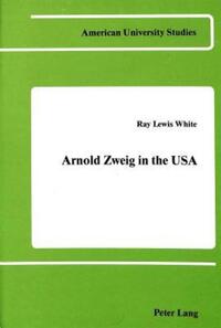 Book Cover for Arnold Zweig in the USA by Ray Lewis White