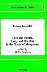 Book Cover for Love and Nature, Unity and Doubling in the Novels of Maupassant by Bertrand Logan Ball, Helen Roulston