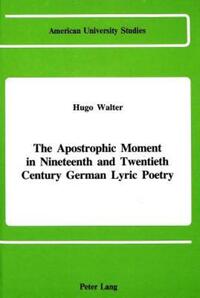 Book Cover for The Apostrophic Moment in Nineteenth and Twentieth Century German Lyric Poetry by Hugo Walter