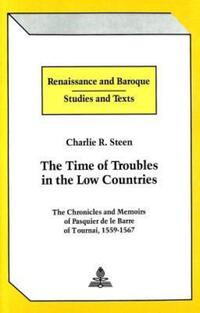 Book Cover for The Time of Troubles in the Low Countries by Pasquier de Le Barre, Charlie R. Steen