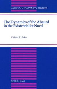 Book Cover for The Dynamics of the Absurd in the Existentialist Novel by Richard E Baker