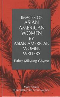 Book Cover for Images of Asian American Women by Asian American Women Writers by Esther Mikyung Ghymn