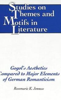 Book Cover for Gogol's Aesthetics Compared to Major Elements of German Romanticism by Rosemarie K Jenness