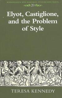 Book Cover for Elyot, Castiglione, and the Problem of Style by Teresa Kennedy