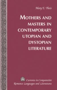 Book Cover for Mothers and Masters in Contemporary Utopian and Dystopian Literature by Mary Elizabeth Theis