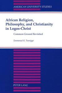 Book Cover for African Religion, Philosophy, and Christianity in Logos-Christ by Emmanuel K Twesigye