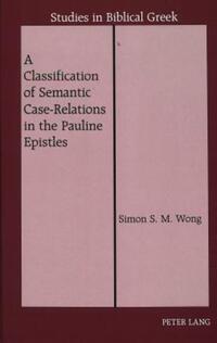 Book Cover for A Classification of Semantic Case-Relations in the Pauline Epistles by Simon S M Wong