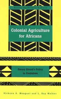 Book Cover for Colonial Agriculture for Africans by Dickson A Mungazi, L Kay Walker