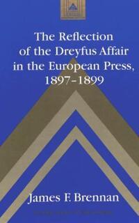 Book Cover for The Reflection of the Dreyfus Affair in the European Press, 1897-1899 by James F Brennan