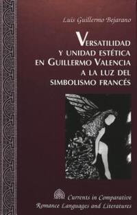 Book Cover for Versatilidad Y Unidad Estética En Guillermo Valencia a La Luz Del Simbolismo Francés by Luis Guillermo Bejarano