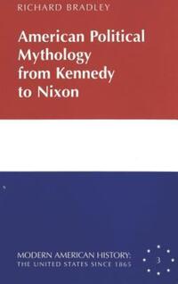 Book Cover for American Political Mythology from Kennedy to Nixon by Richard Bradley