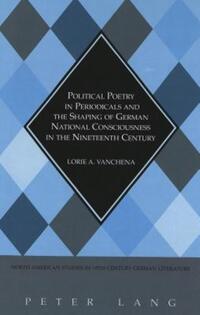 Book Cover for Political Poetry in Periodicals and the Shaping of German National Consciousness in the Nineteenth Century by Lorie A Vanchena