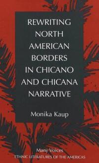 Book Cover for Rewriting North American Borders in Chicano and Chicana Narrative by Monika Kaup